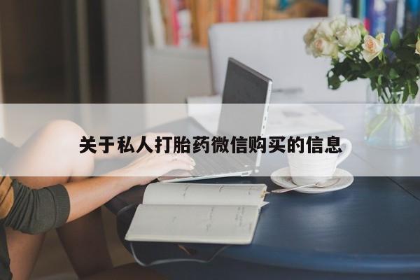 大月份流产药联系方式关于私人打胎药微信购买的信息