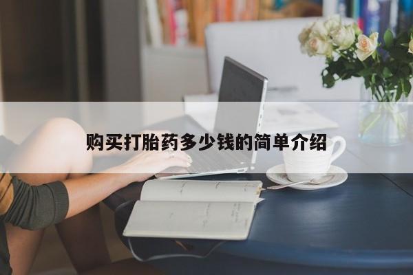 大月份流产药联系方式购买打胎药多少钱的简单介绍
