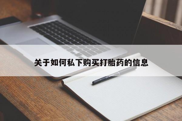大月份流产药联系方式关于如何私下购买打胎药的信息