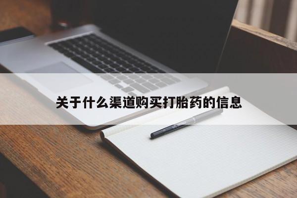 大月份流产药联系方式关于什么渠道购买打胎药的信息