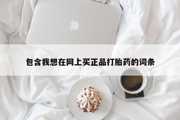 大月份流产药联系方式包含我想在网上买正品打胎药的词条