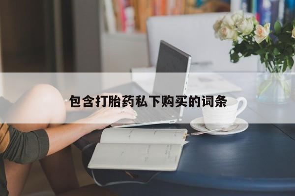 大月份流产药联系方式包含打胎药私下购买的词条