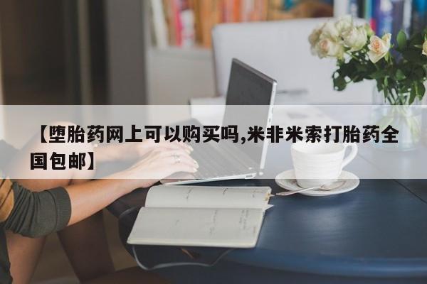 大月份流产药联系方式【堕胎药网上可以购买吗,米非米索打胎药全国包邮】