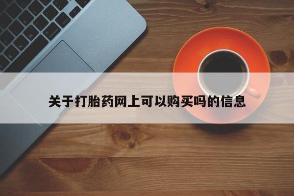 大月份流产药联系方式关于打胎药网上可以购买吗的信息