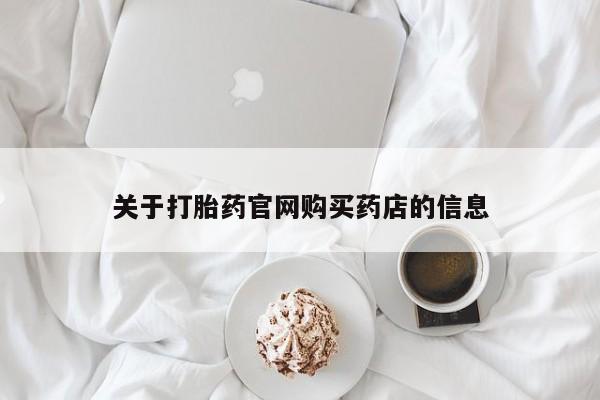 大月份流产药联系方式关于打胎药官网购买药店的信息