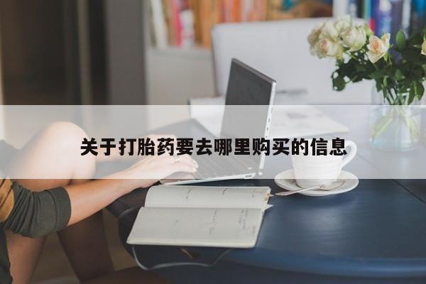 大月份流产药联系方式关于打胎药要去哪里购买的信息